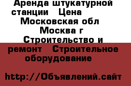 Аренда штукатурной станции › Цена ­ 1 400 - Московская обл., Москва г. Строительство и ремонт » Строительное оборудование   